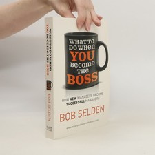 What to Do When You Become the Boss: How New Managers Become Successful Managers