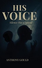 His Voice: Silence has a Sound by Anthony Gould Hardcover Book