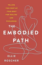 The Embodied Path: Telling the Story of Your Body for Healing and Wholeness by