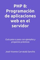 PHP 8: ProgramacióN De Aplicaciones Web En El Servidor: GuíA Paso A Paso Con