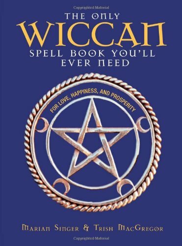 The Only Wiccan Spell Book You'll Ever Need: For Love, Happiness