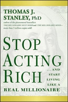 Stop Acting Rich: ...And Start Living Like A Real Millionaire by Thomas J. Stanl