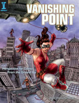 Vanishing Point: Perspective for Comics from the Ground Up by Cheeseman-Meyer