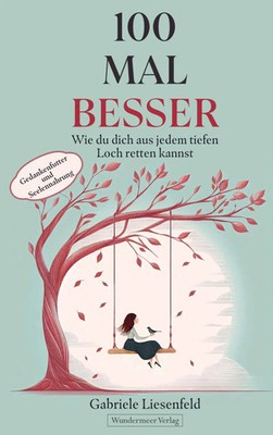Gabriele Liesenfeld | 100 Mal besser. Wie du dich aus jedem tiefen Loch...