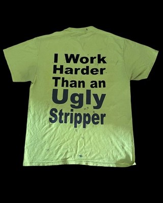 Humorous Graphic T-Shirt ''I Work Harder Than an Ugly Stripper''