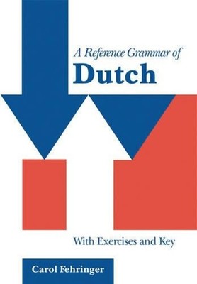 A Reference Grammar of Dutch: With Exercises and Key by Carol Fehringer (English