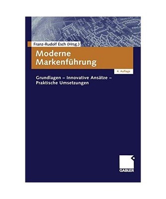 Moderne Markenführung: Grundlagen. Innovative Ansätze. Praktische Umsetzungen: