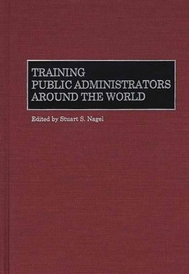 Training Public Administrators Around the World by Stuart S. Nagel (English) Har