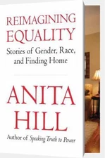 Reimagining Equality: Stories of Gender, Race, and Finding Home, Hill, Anita, Ve