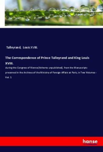 Thumbnail - The Correspondence Of Prince Talleyrand And King Louis Xviii. During