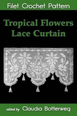 Tropical Flowers Lace Curtain Filet Crochet Pattern: Complete Instructions and C