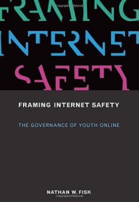FRAMING INTERNET SAFETY: THE GOVERNANCE OF YOUTH ONLINE By Nathan W. Fisk *VG+*