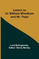 Lord Bolingbroke | Letters To Sir William Windham And Mr. Pope | Taschenbuch