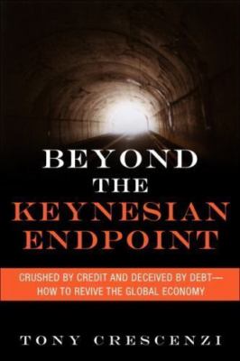 Beyond the Keynesian Endpoint: Crushed by Credit and Deceived by Debt -- How...