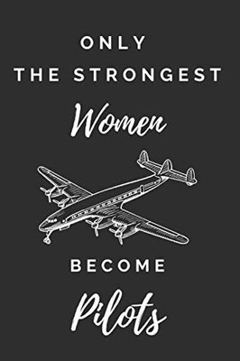 Only The Strongest Women Become Pilots: Unique & Funny Lined Journal NoteBook An