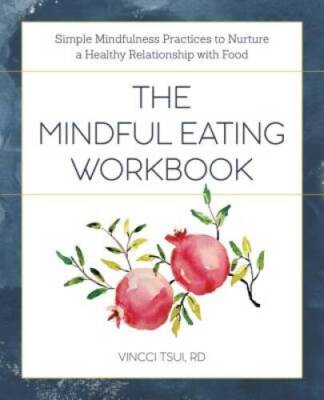 The Mindful Eating Workbook: Simple Mindfulness Practices to Nurture a He - GOOD