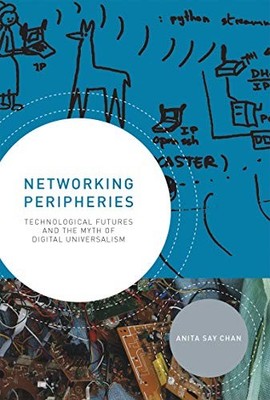 Networking Peripheries: Technological Futures and the Myth of Digital Universal