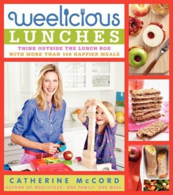 Weelicious Lunches : Think Outside the Lunch Box with More Than 160 Happier...