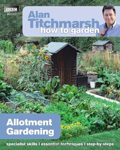 Alan Titchmarsh How to Garden: Allotment Gardening By Alan Titchmarsh
