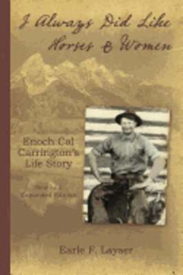 I Always Did Like Horses & Women: Enoch Cal Carrington's Life Story - New and