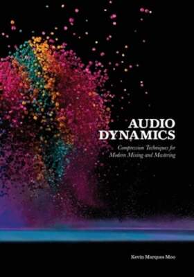 Audio Dynamics: Compression Techniques for Modern Mixing and Mastering by Moo