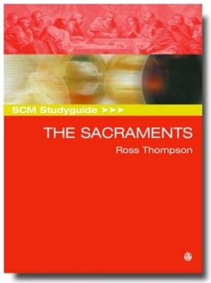 The Sacraments (SCM Study Guide),Ross Thompson