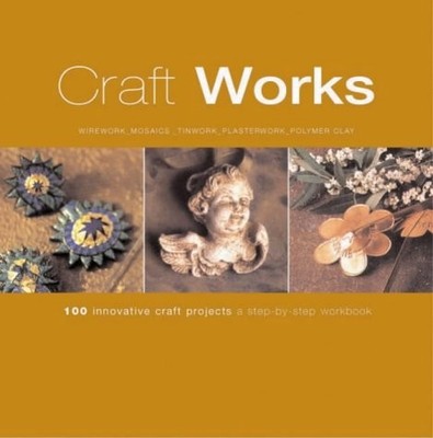 Craft Academy: 100 Innovative Craft Projects - A Step-by-step Workbook, etc., Us