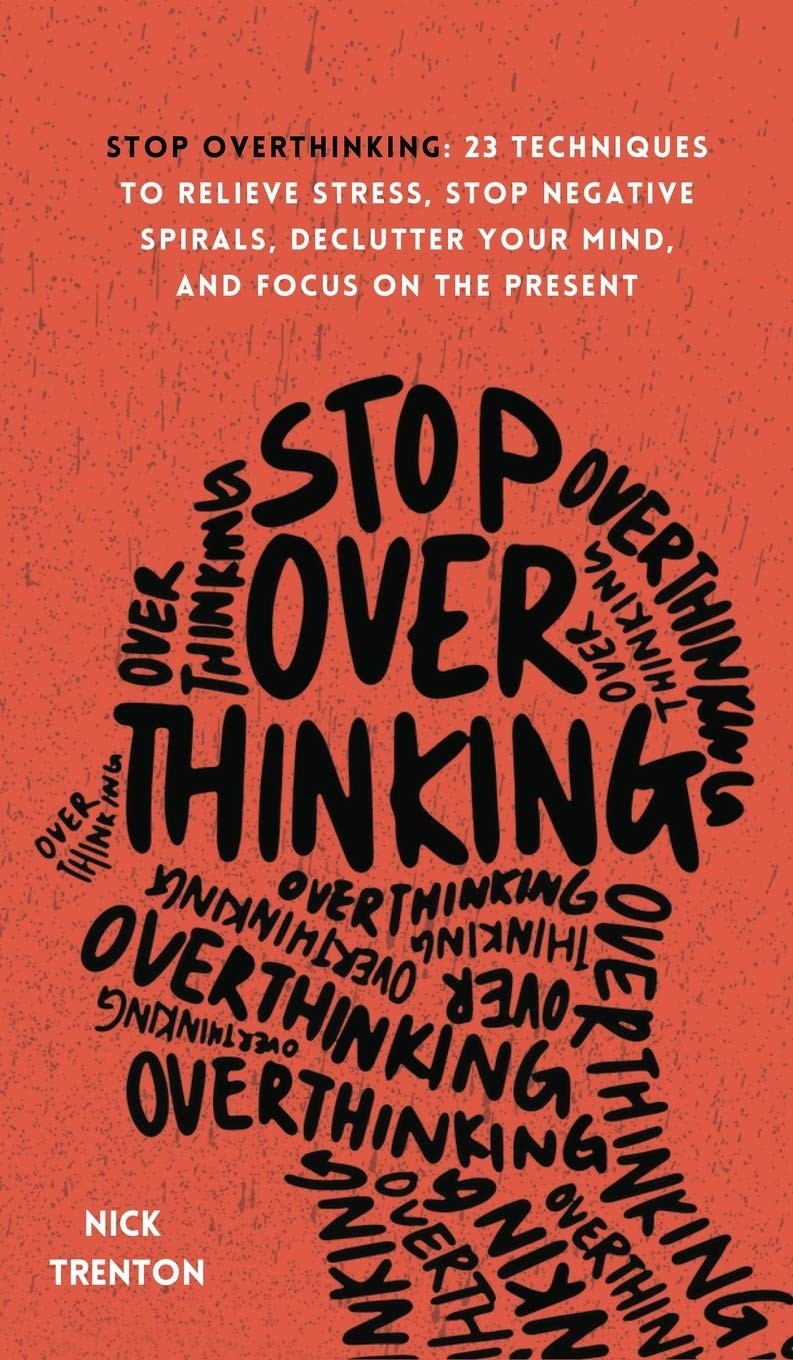 Stop Overthinking: 23 Techniques to Relieve Stress, Stop Negat .