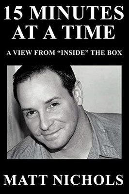 15 Minutes at A Time: A View from Inside the Box - Paperback NEW Matt Nichols 20
