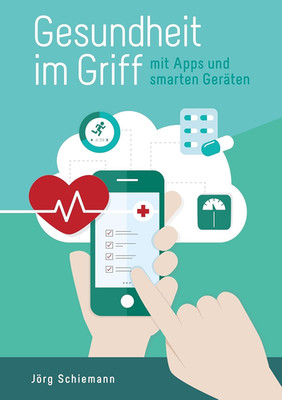 Gesundheit Im Griff - Mit Apps Und Smarten Geräten (German Edition)