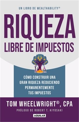 Riqueza Libre de Impuestos: C�mo Construir Una Gran Riqueza Reduciendo Permanent