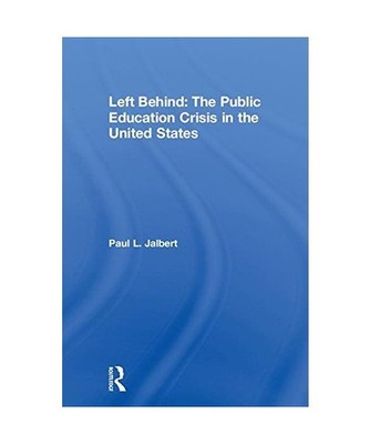 Left Behind: The Public Education Crisis in the United States, Paul L. 