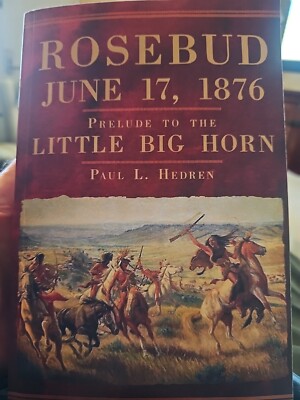 Rosebud, June 17 1876 : Prelude to the Little Big Horn by Paul L. Hedren 2021