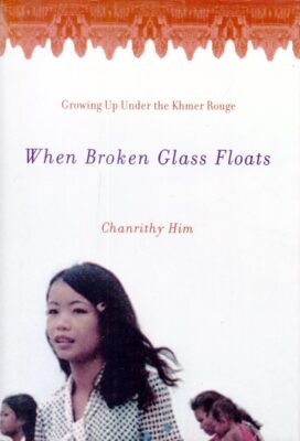 When Broken Glass Floats: Growing up Under the Khmer Rouge by Chanrithy Him 