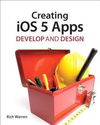 Creating Ios 5 Apps: Use Apple's Development Tools to Write Apps for the Iphone