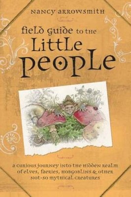 Field Guide to the Little People: A Curious Journey Into the Hidden Realm - GOOD
