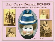 Hats, Caps Bonnets: 1855-1875: 12 Patterns for Dolls an Illustrated Hist...
