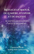 Messages d'Amour, De Lumire, d'Espoir et de Sagesse De Matres Ascensionns, Anges