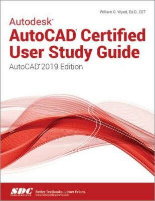 Autodesk AutoCAD Certified User Study Guide (AutoCAD 2019 Edition) by