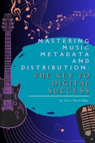 Katy Tunbridge Mastering Music Metadata and Distribution (Paperback)