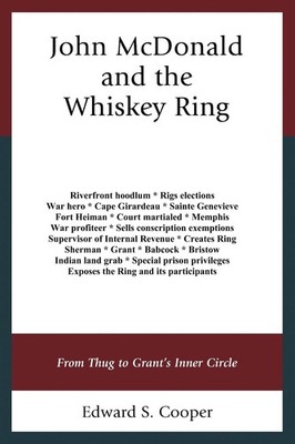 John McDonald and the Whiskey Ring: From Thug to Grant's Inner Circle by Edward 