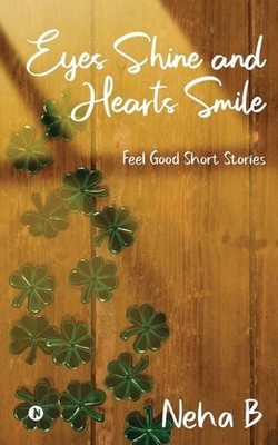 Eyes Shine and Hearts Smile: Feel Good Short Stories by Neha B. Paperback Book