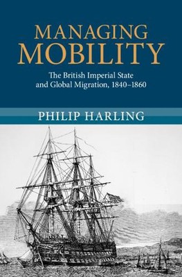 Management Mobility: The British Imperial State and Global Migration, 1840-1860 by