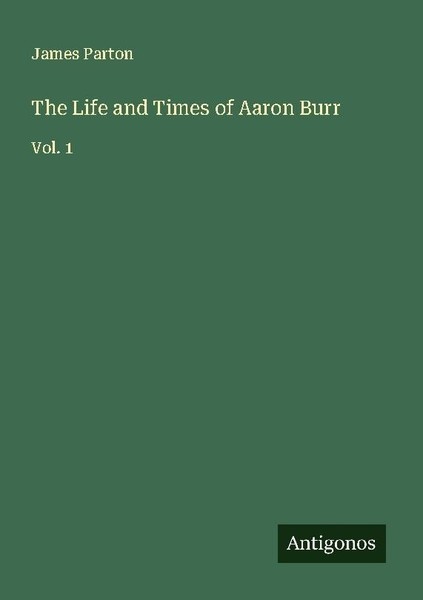 The Life And Times Of Aaron Burr James Parton-image