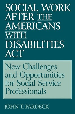 Social Work After the Americans with Disabilities ACT John T. PH. D . Pardeck