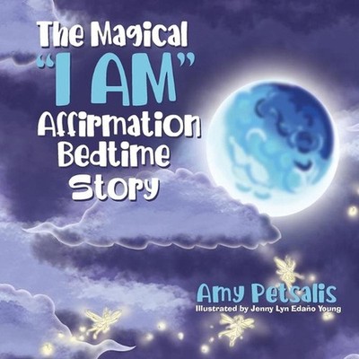 The Magical ''I AM'' Affirmation Bedtime Story by Amy Petsalis Paperback Book