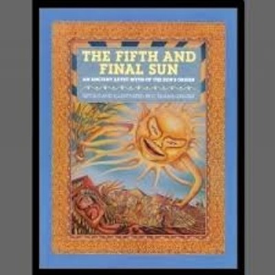 The Fifth and Final Sun : An Ancient Aztec Myth of the Sun's Orig