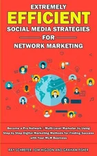 Extremely Efficient Social Media Strategies for Network Marketing: Become a Pro 