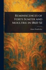 Reminiscences of Forts Sumter and Moultrie in 1860-'61 by Abner Doubleday Paperb