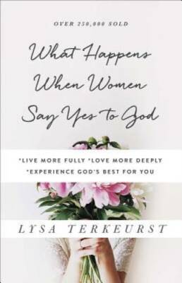 What Happens When Women Say Yes to God: *Live More Fully *Love More  - VERY GOOD